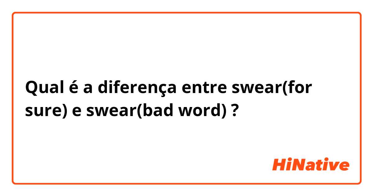 Qual é a diferença entre swear(for sure) e swear(bad word) ?