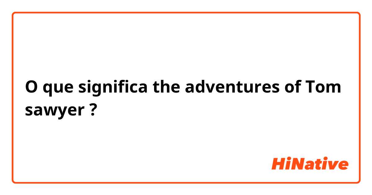 O que significa the adventures of Tom sawyer ?
