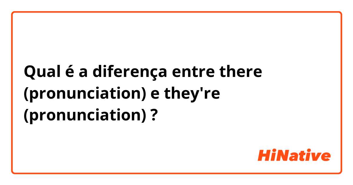 Qual é a diferença entre there (pronunciation) e they're (pronunciation) ?