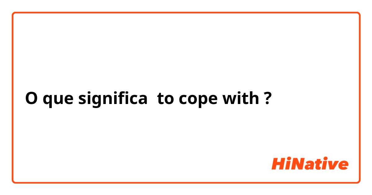 O que significa to cope with?