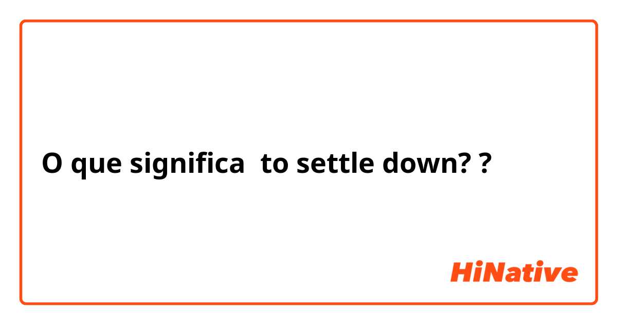 O que significa to settle down??