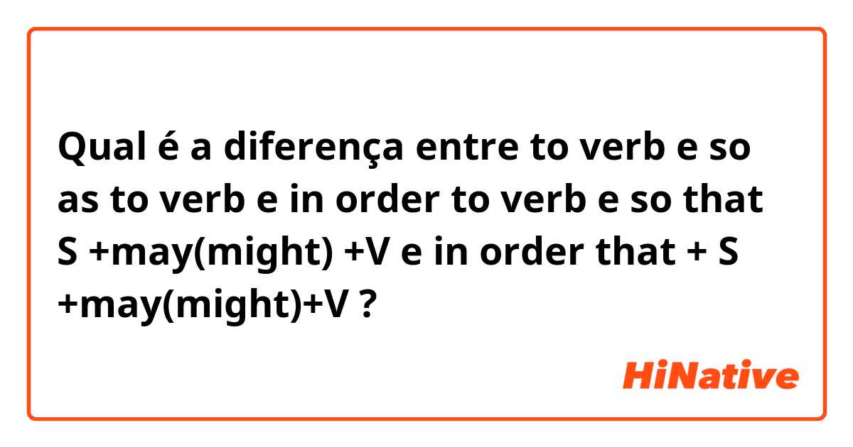 Qual é a diferença entre to verb e so as to verb e in order to verb e so that S +may(might) +V e in order that + S +may(might)+V ?