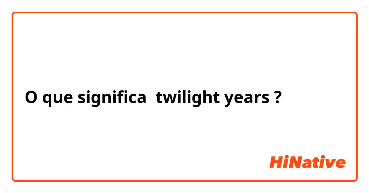 O que significa twilight years?