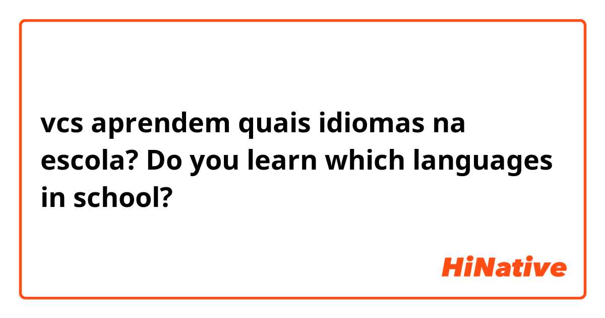 vcs aprendem quais idiomas na escola?

Do you learn which languages ​​in school?