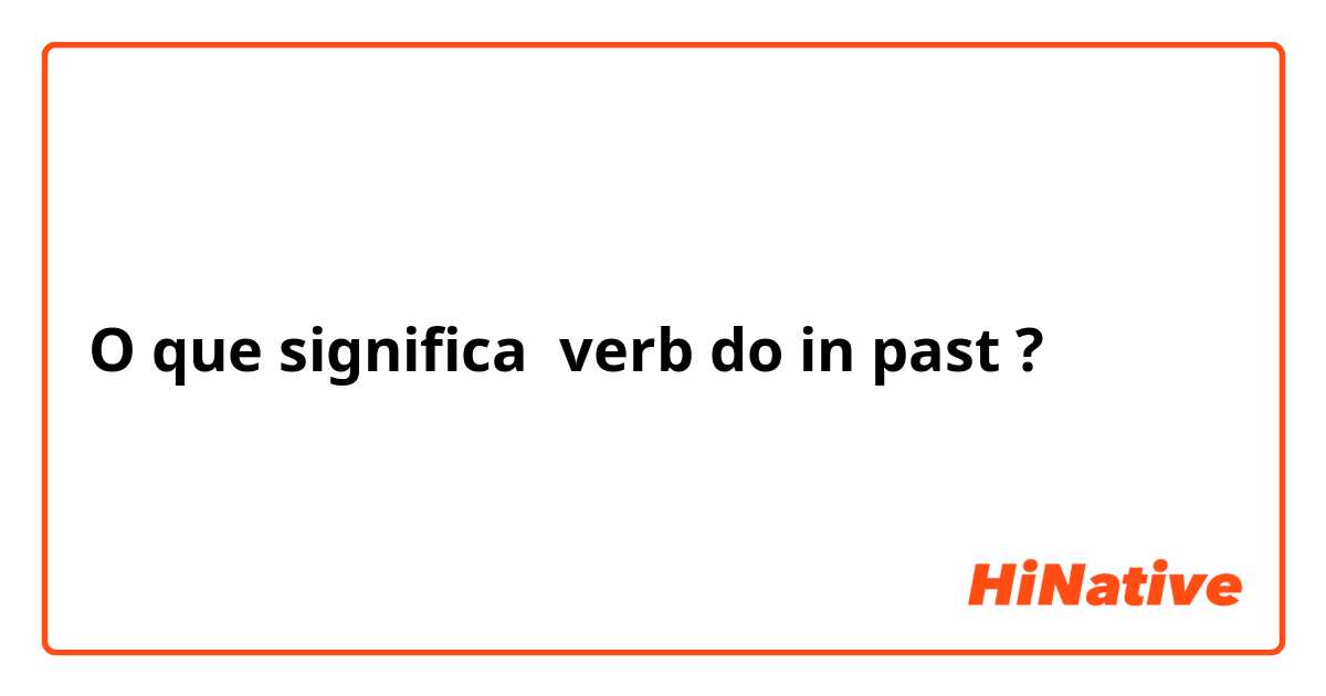 O que significa verb do in past?