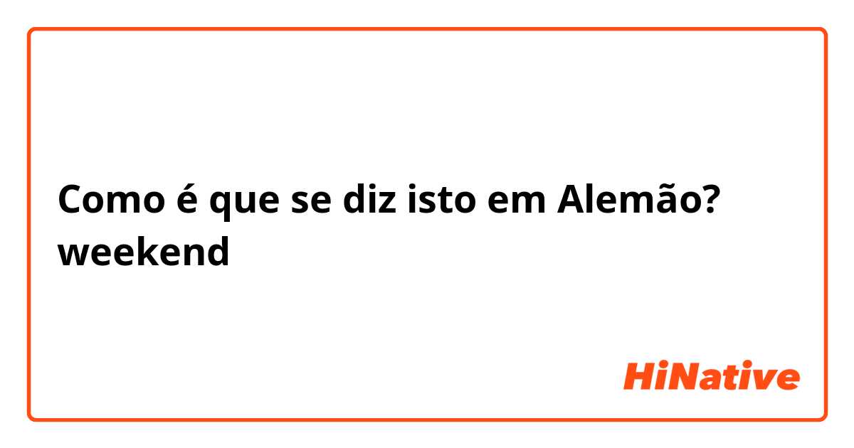 Como é que se diz isto em Alemão? weekend