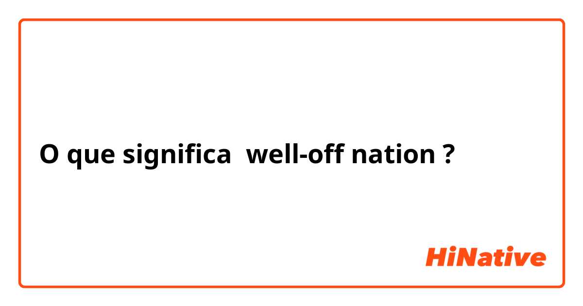 O que significa well-off nation?