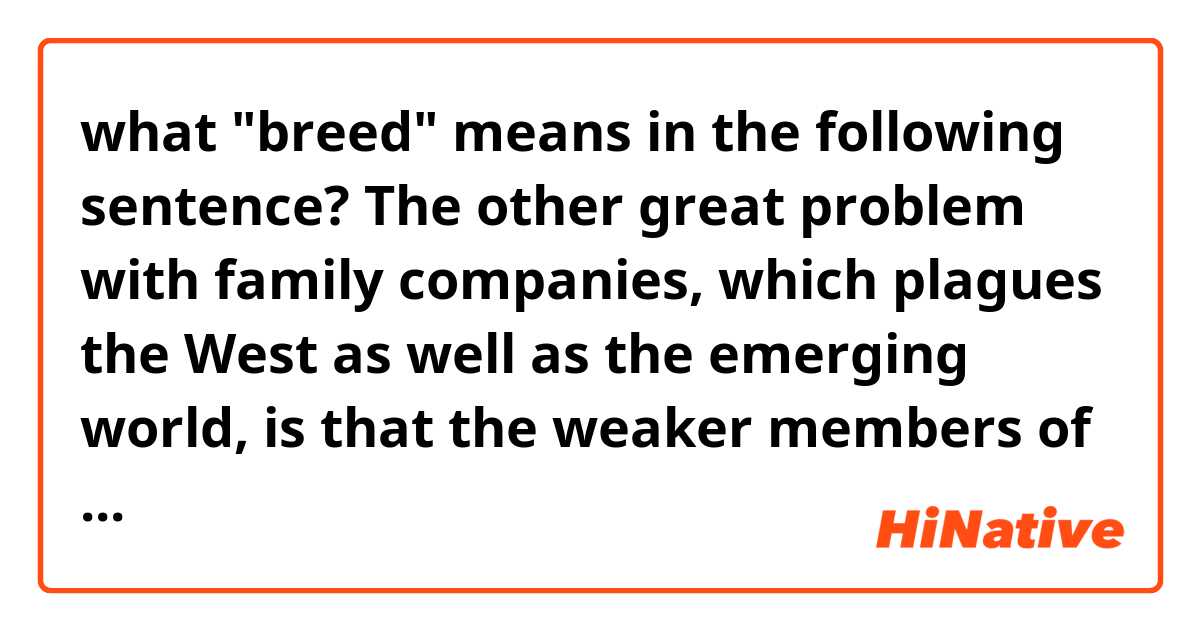 what "breed" means in the following sentence?
The other great problem with family companies, which plagues the West as well as the emerging world, is that the weaker members of the breed have failed to learn from the stronger members.