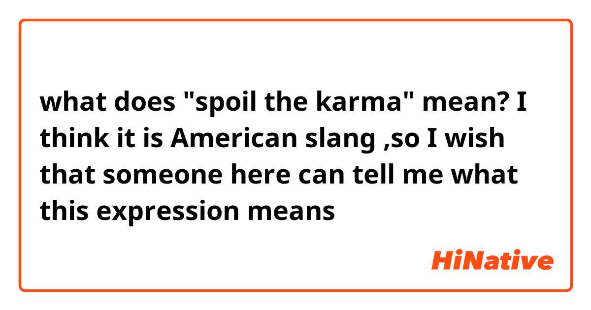 what does "spoil the karma" mean?
I think it is American slang ,so I wish that someone here  can tell me what this expression means