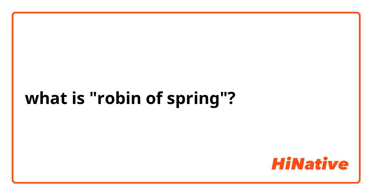 what is "robin of spring"?