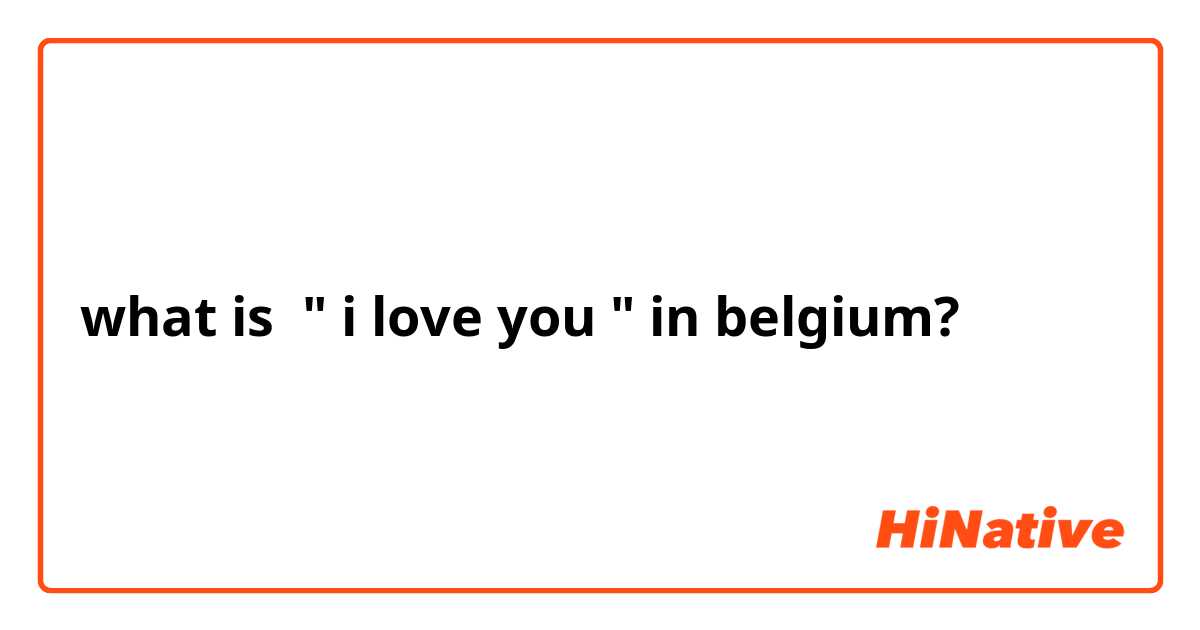 what is  " i love you " in belgium?