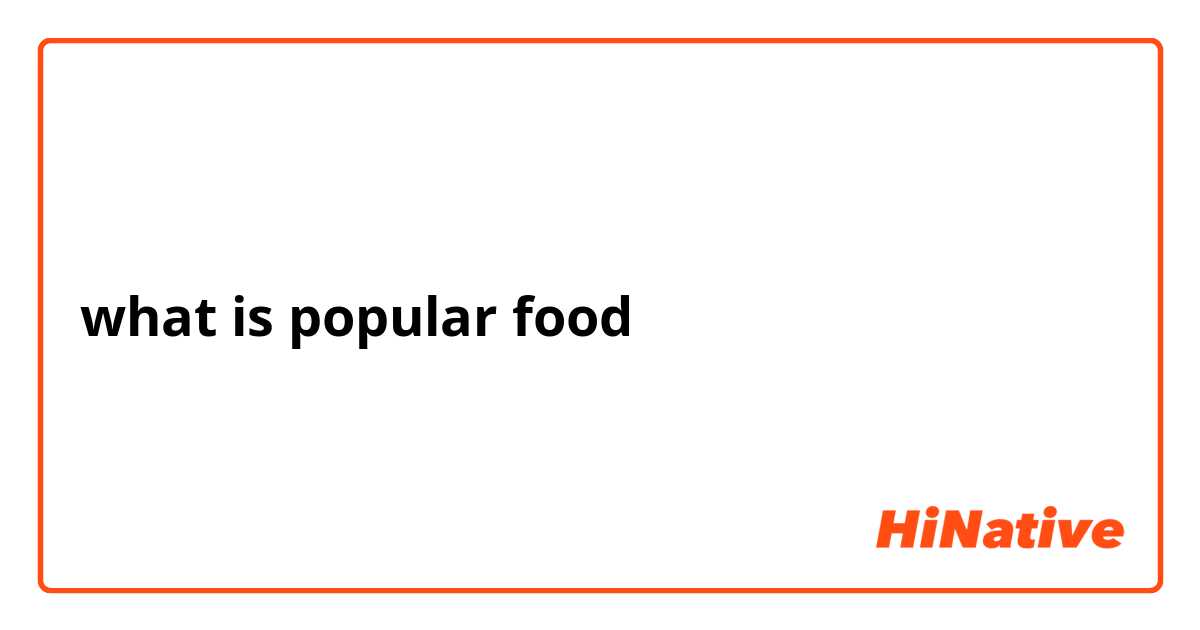 what is popular food