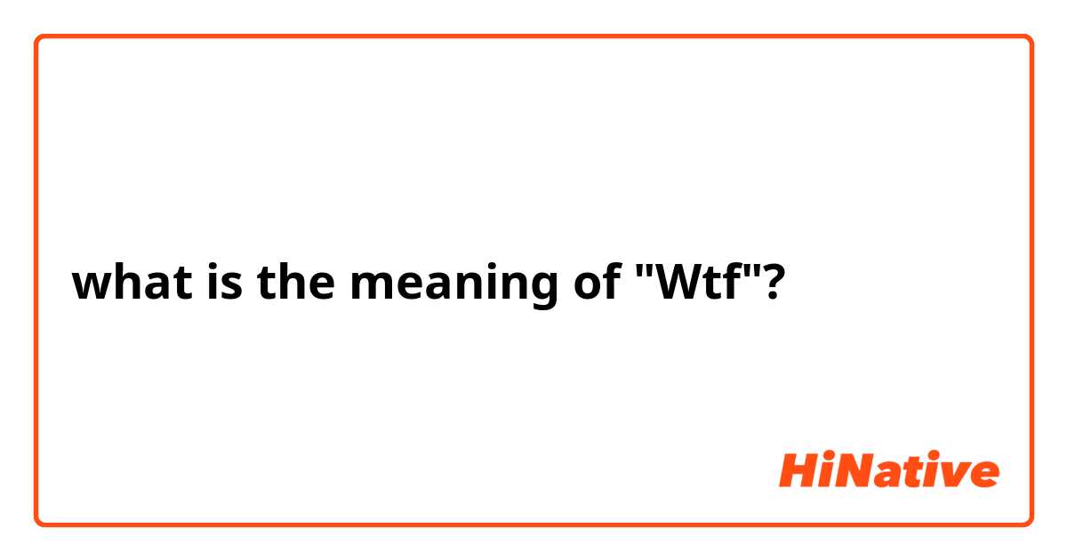 what is the meaning of "Wtf"?