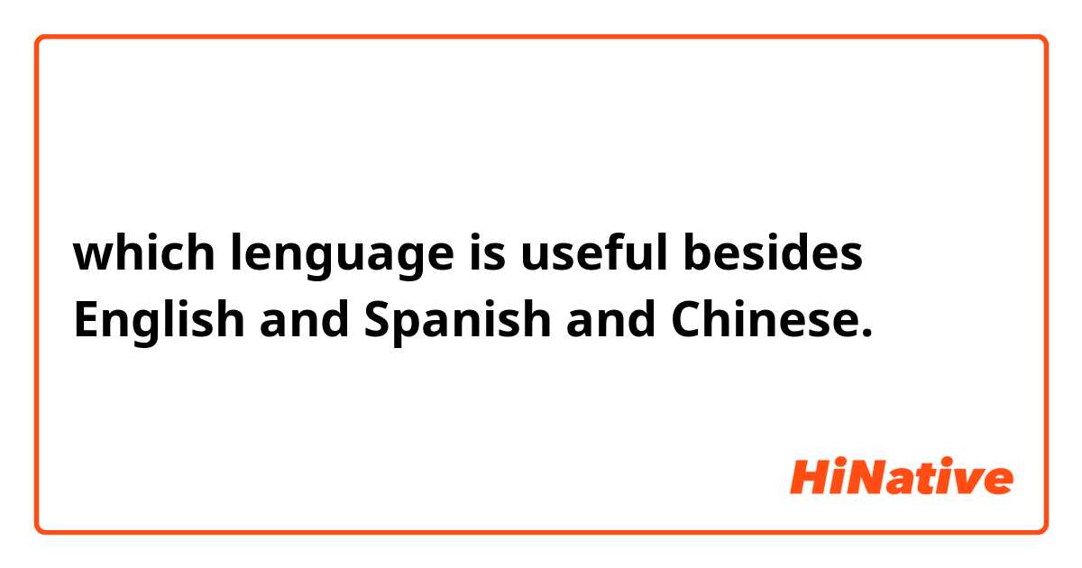 which lenguage is useful besides English and Spanish and Chinese.