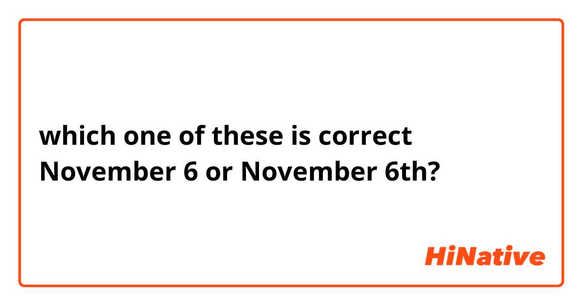 which one of these is correct November 6 or November 6th?