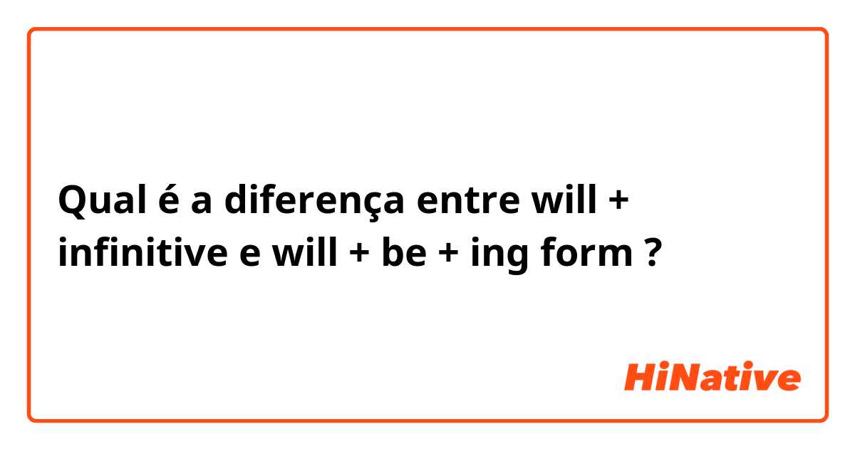 Qual é a diferença entre will + infinitive e will + be + ing form ?