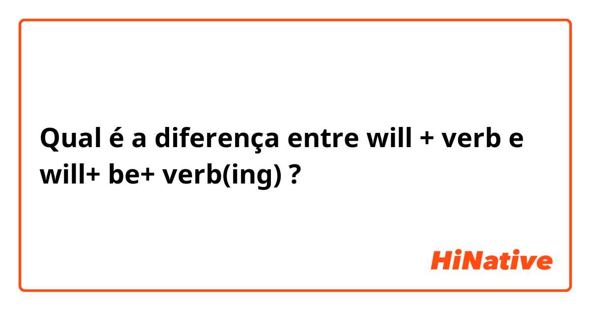 Qual é a diferença entre will + verb e will+ be+ verb(ing) ?