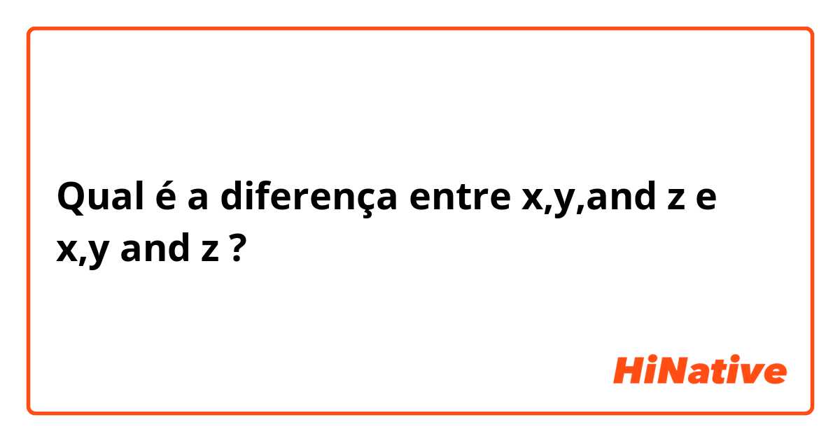 Qual é a diferença entre x,y,and z e x,y and z ?