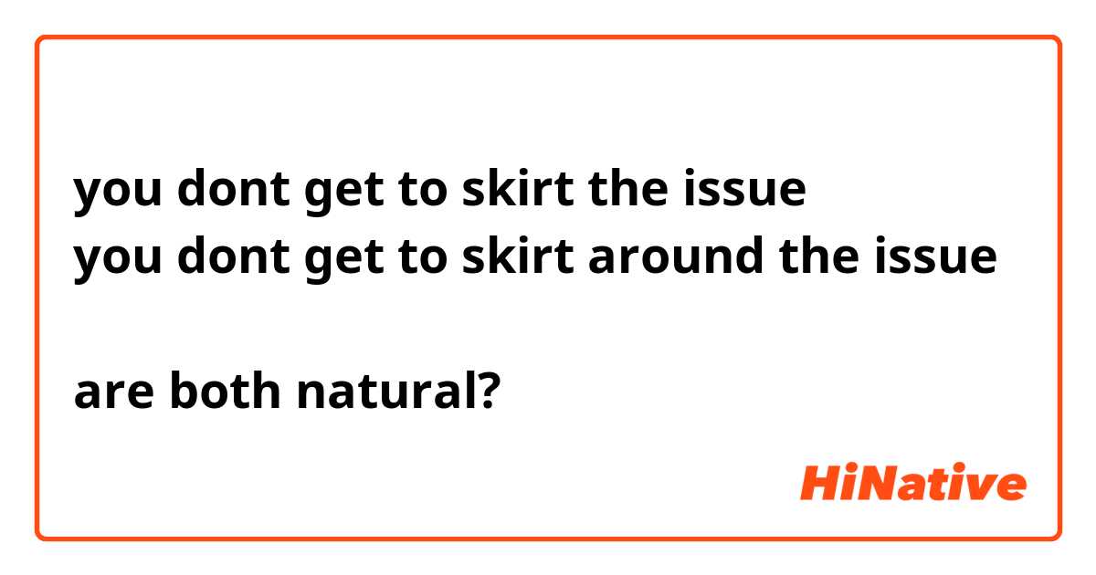 you dont get to skirt the issue
you dont get to skirt around the issue

are both natural?
