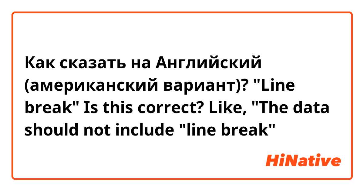 Как сказать на Английский (американский вариант)? "Line break" Is this correct? Like, "The data should not include "line break"