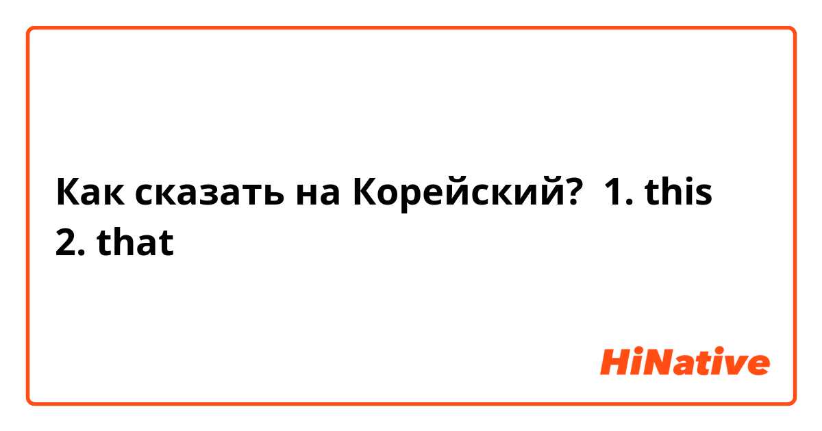 Как сказать на Корейский? 1. this
2. that