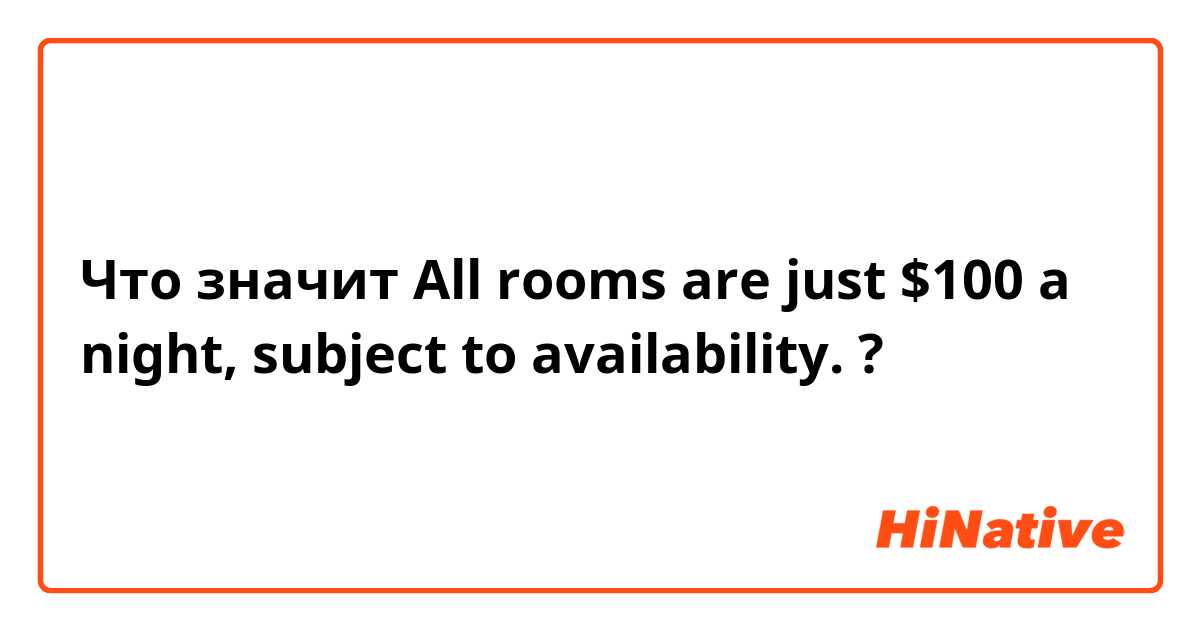 Что значит All rooms are just $100 a night, subject to availability.?