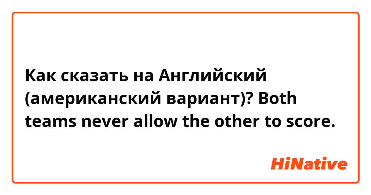 Как сказать на Английский (американский вариант)? Both teams never allow the other to score. 