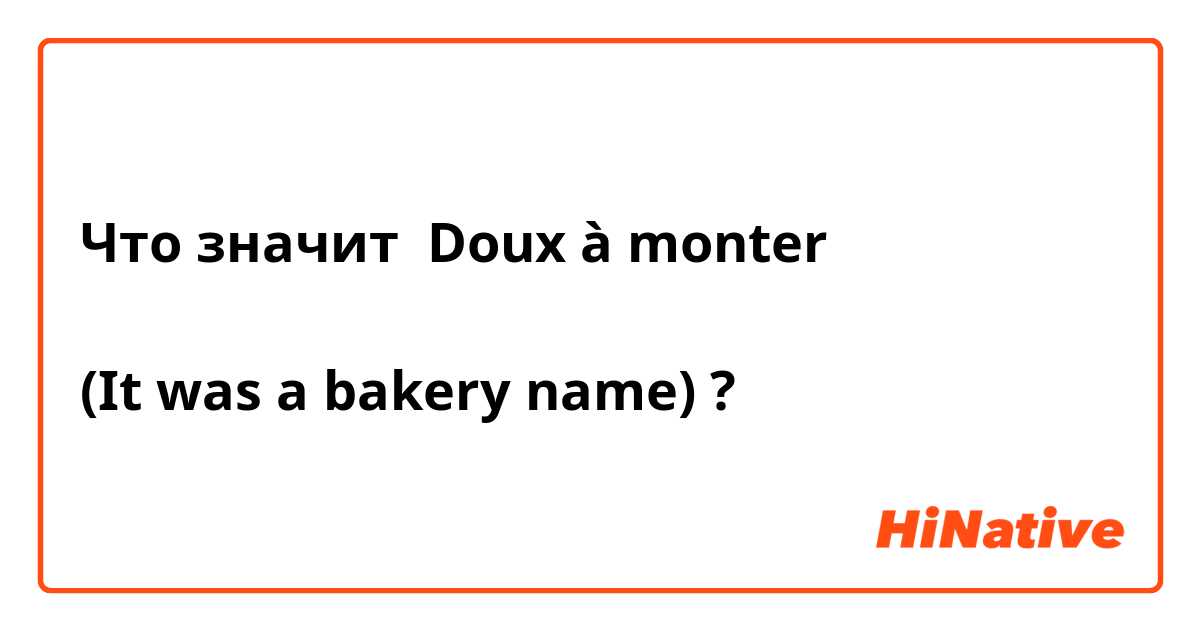 Что значит Doux à monter

(It was a bakery name)?