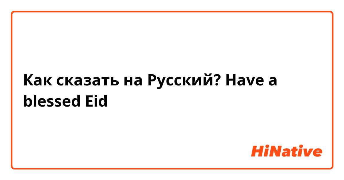 Как сказать на Русский? Have a blessed Eid