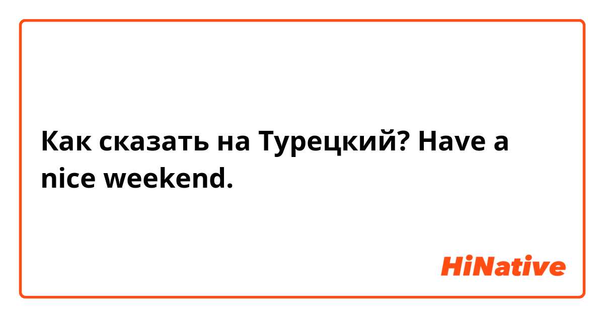 Как сказать на Турецкий? Have a nice weekend.