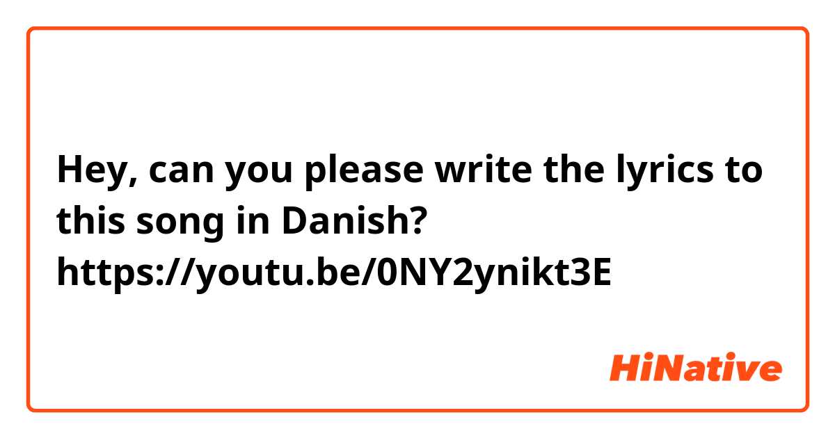 Hey, can you please write the lyrics to this song in Danish? https://youtu.be/0NY2ynikt3E
