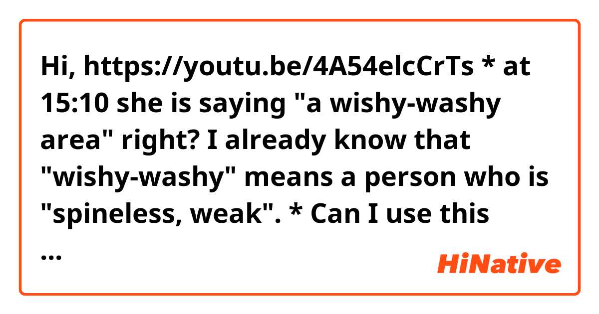 Hi, 
https://youtu.be/4A54elcCrTs

* at 15:10 she is saying "a wishy-washy area" right?

 I already know that "wishy-washy" means a person who is "spineless, weak".

 * Can I use this phrase to describe a piece of fabric or ground too?