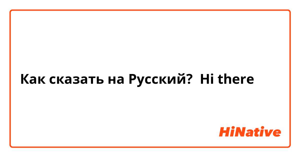 Как сказать на Русский? Hi there 