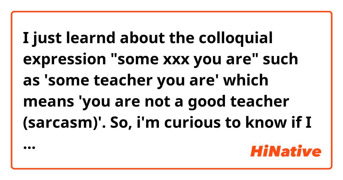 I just learnd about the colloquial expression "some xxx you are" such as 'some teacher you are' which means 'you are not a good teacher (sarcasm)'. 
So, i'm curious to know if I can use this about a thing, not  person (For example -when i don't think a game is fun, good, can i say "Some game this is"?)