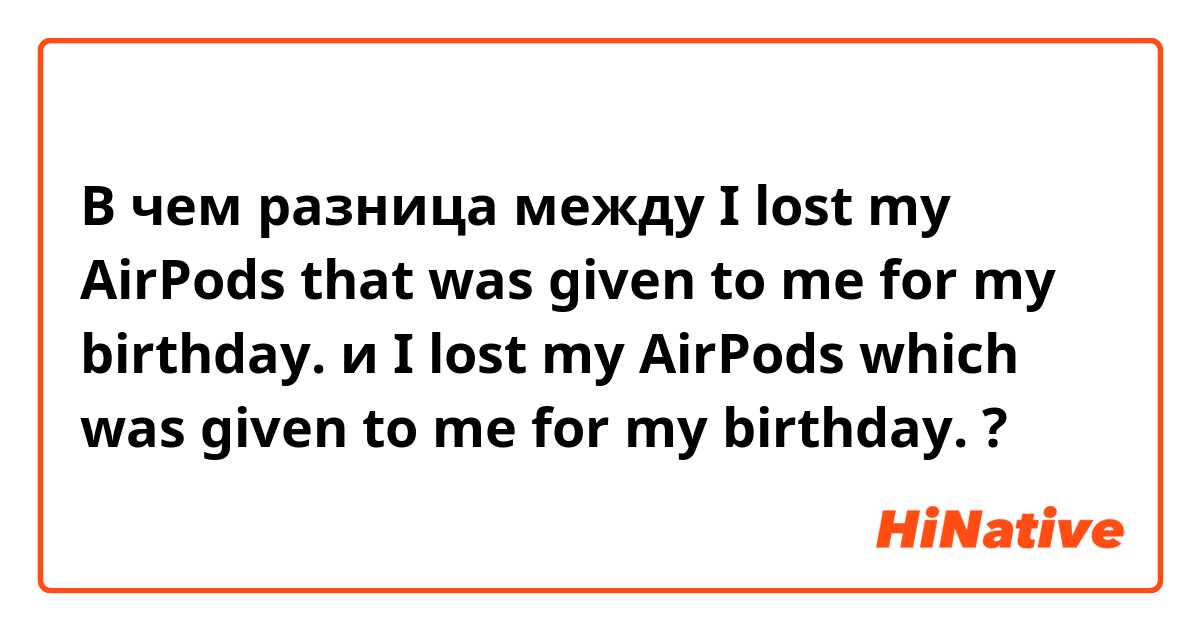 В чем разница между I lost my AirPods that was given to me for my birthday. и I lost my AirPods which was given to me for my birthday. ?
