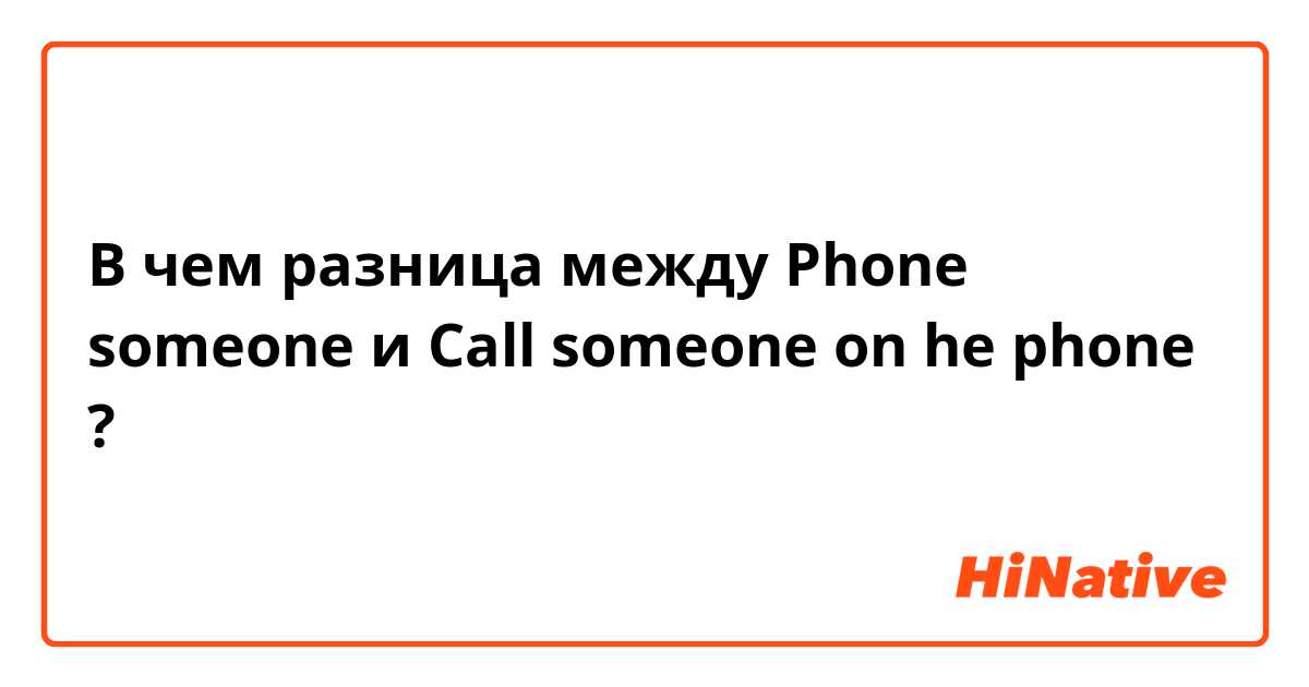 В чем разница между Phone someone и Call someone on he phone ?