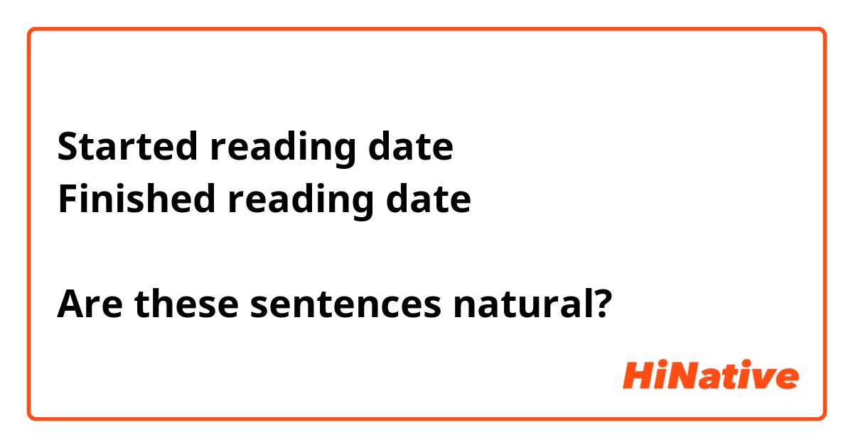 Started reading date
Finished reading date

Are these sentences natural?