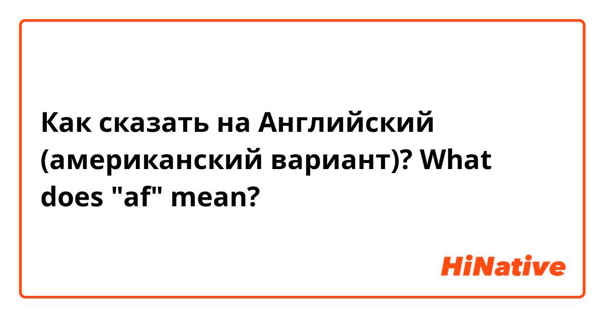 Как сказать на Английский (американский вариант)? What does "af" mean?