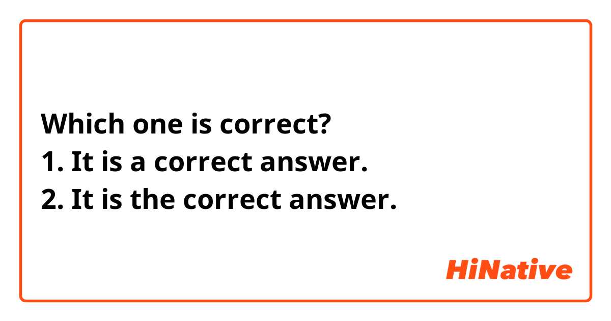 🔘 Which one is correct?
1. It is a correct answer.
2. It is the correct answer.