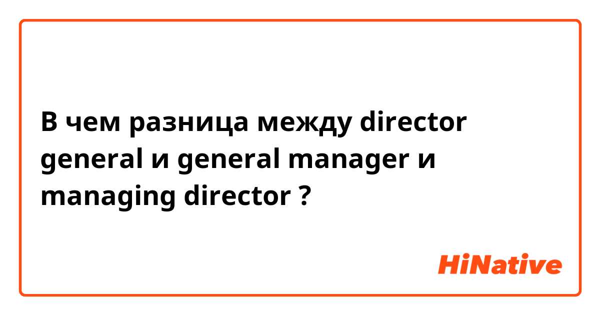 В чем разница между director general  и general manager  и managing director ?