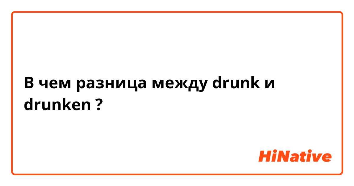 В чем разница между drunk и drunken ?