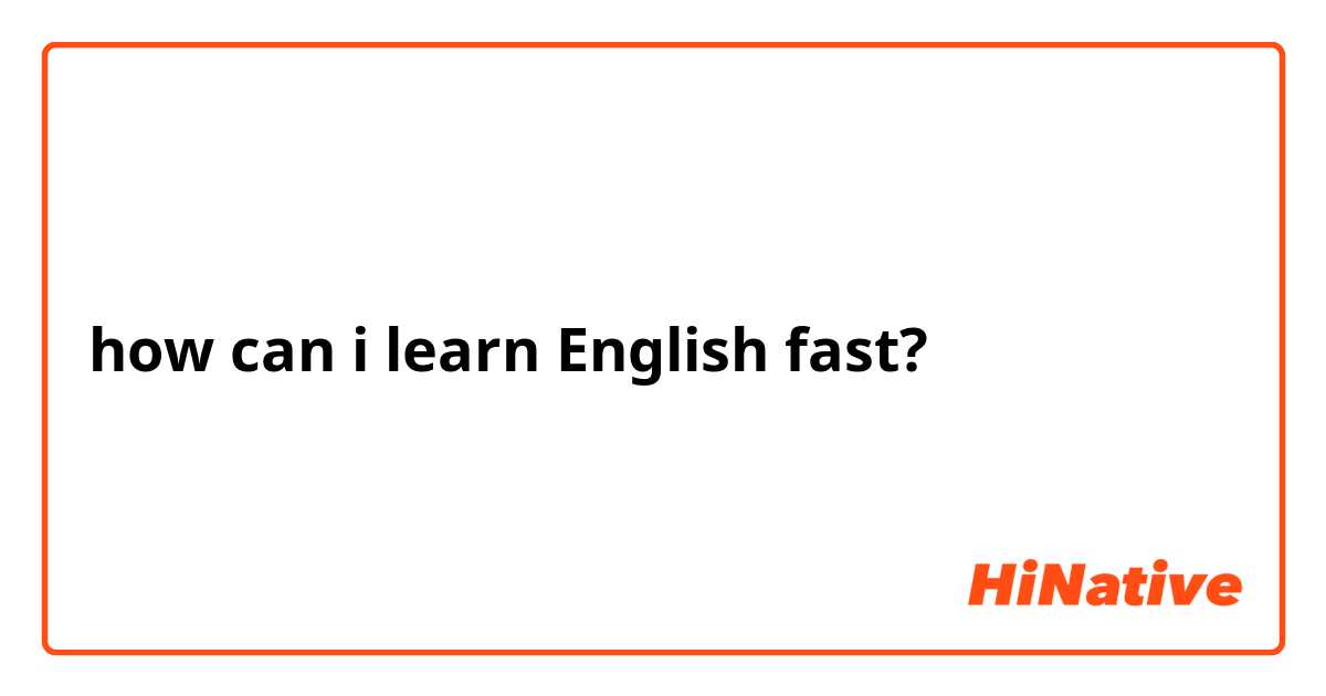 how can i learn English fast? 