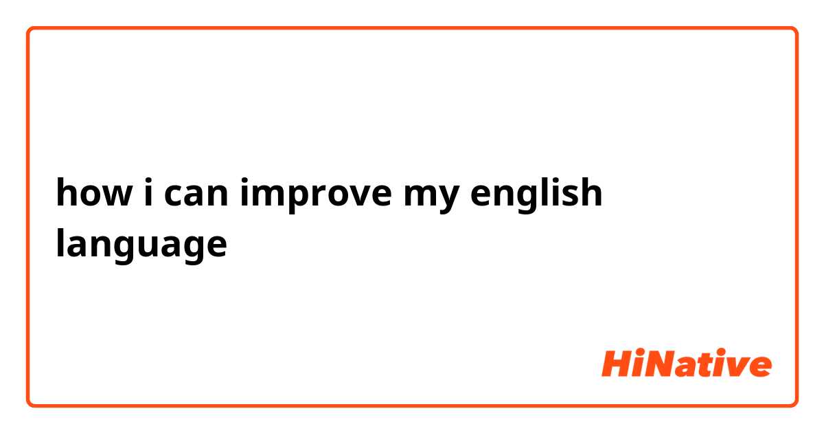 how i can improve my english  language 
