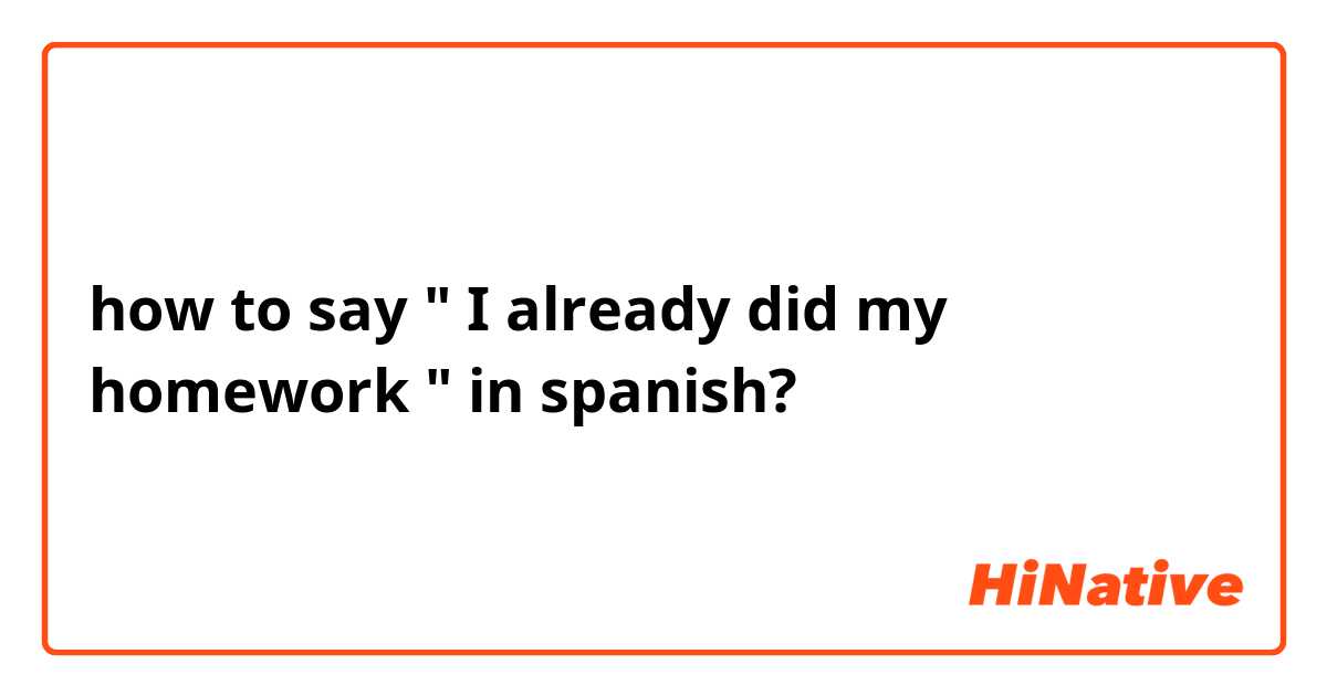 how to say " I already did my homework " in spanish?