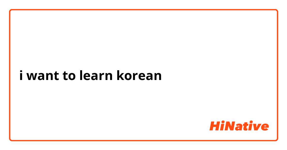 i want to learn korean 