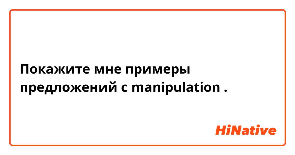 Покажите мне примеры предложений с manipulation.