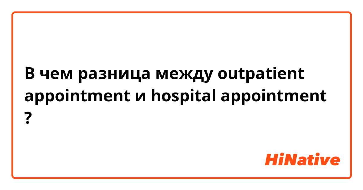 В чем разница между outpatient appointment и hospital appointment ?