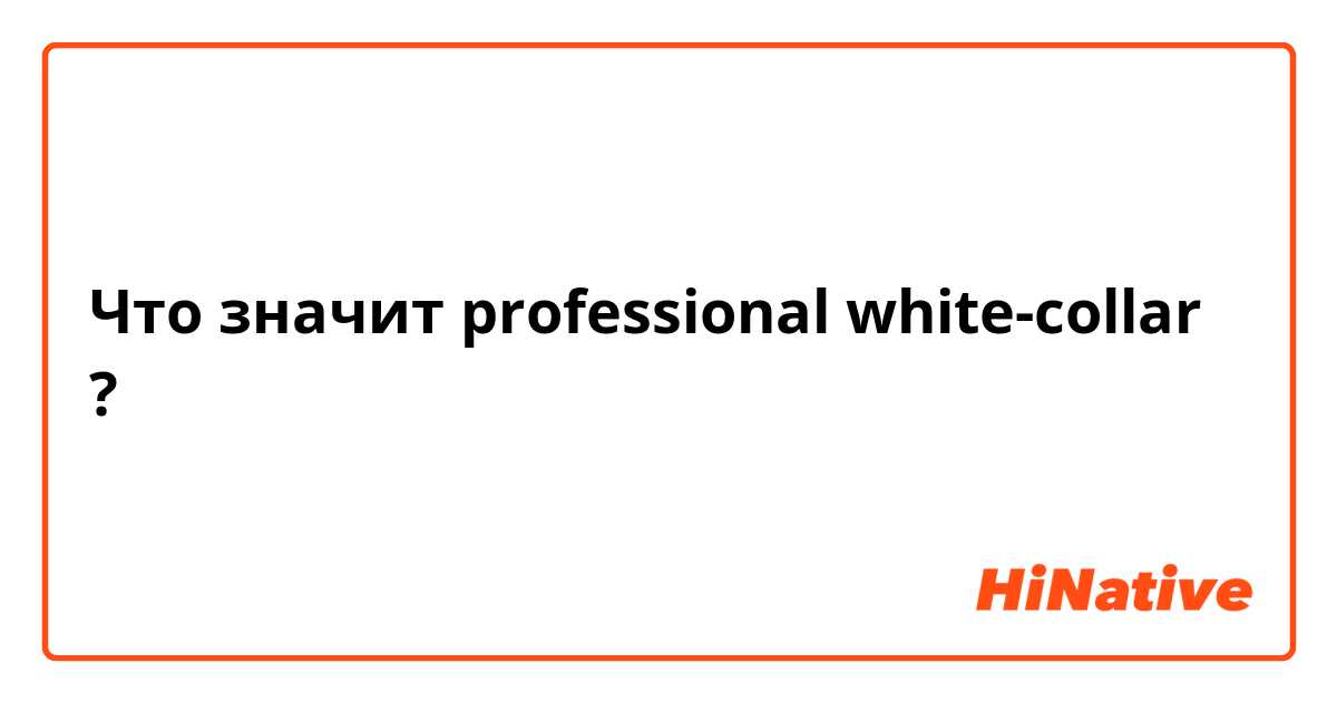 Что значит professional white-collar?