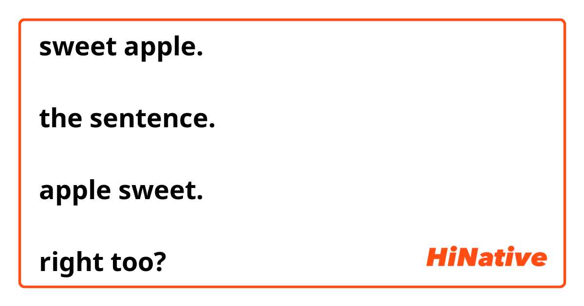 sweet apple.

the sentence.

apple sweet. 

right too?