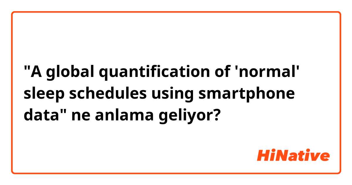 "A global quantification of 'normal' sleep schedules using smartphone data" ne anlama geliyor?